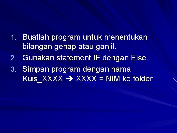 1. Buatlah program untuk menentukan bilangan genap atau ganjil. 2. Gunakan statement IF dengan 1. Buatlah program untuk menentukan bilangan genap atau ganjil. 2. Gunakan statement IF dengan