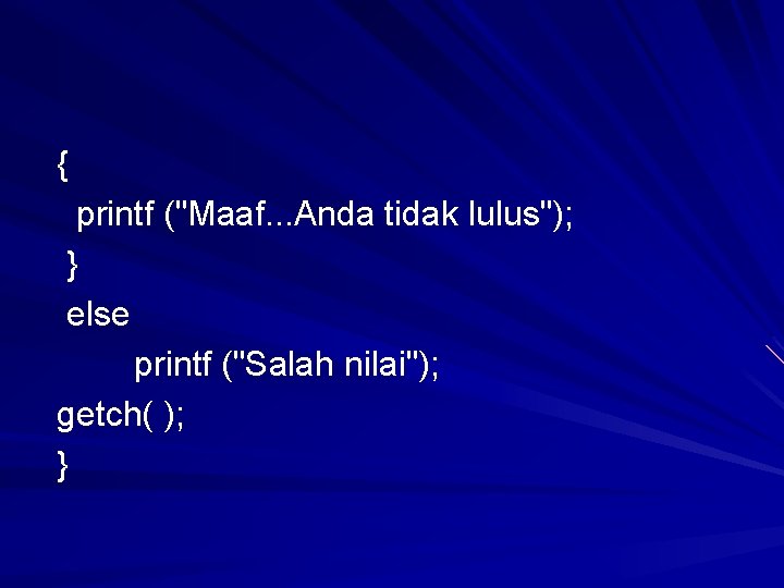 { printf ("Maaf. . . Anda tidak lulus"); } else printf ("Salah nilai"); getch( { printf ("Maaf. . . Anda tidak lulus"); } else printf ("Salah nilai"); getch(