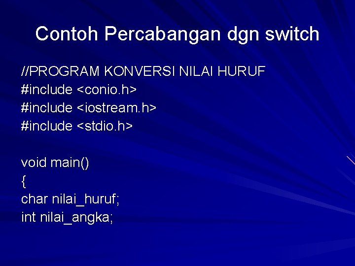 Contoh Percabangan dgn switch //PROGRAM KONVERSI NILAI HURUF #include <conio. h> #include <iostream. h> Contoh Percabangan dgn switch //PROGRAM KONVERSI NILAI HURUF #include <conio. h> #include <iostream. h>