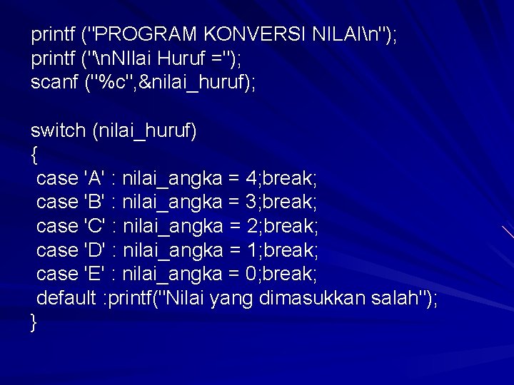 printf ("PROGRAM KONVERSI NILAIn"); printf ("n. NIlai Huruf ="); scanf ("%c", &nilai_huruf); switch (nilai_huruf) printf ("PROGRAM KONVERSI NILAIn"); printf ("n. NIlai Huruf ="); scanf ("%c", &nilai_huruf); switch (nilai_huruf)