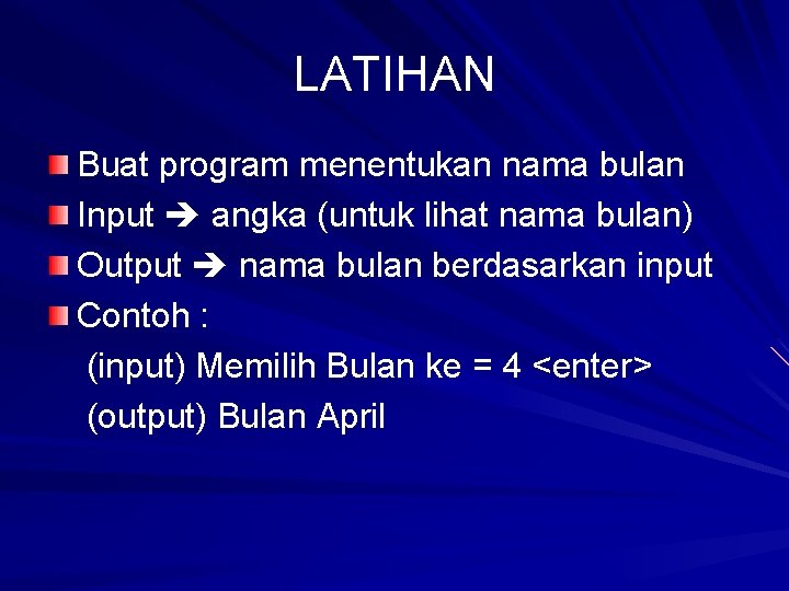 LATIHAN Buat program menentukan nama bulan Input angka (untuk lihat nama bulan) Output nama LATIHAN Buat program menentukan nama bulan Input angka (untuk lihat nama bulan) Output nama