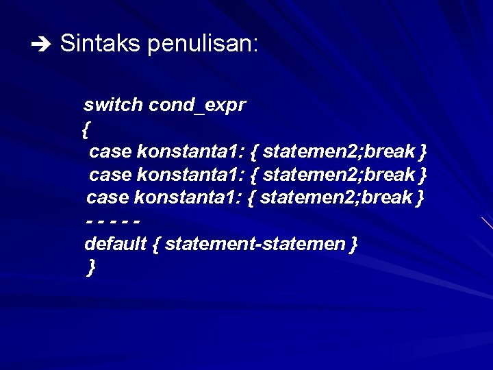 Sintaks penulisan: switch cond_expr { case konstanta 1: { statemen 2; break } Sintaks penulisan: switch cond_expr { case konstanta 1: { statemen 2; break }