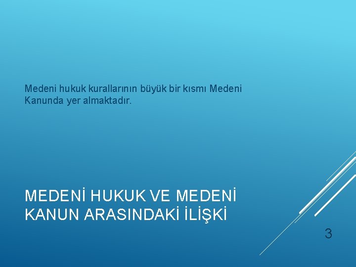 Medeni hukuk kurallarının büyük bir kısmı Medeni Kanunda yer almaktadır. MEDENİ HUKUK VE MEDENİ