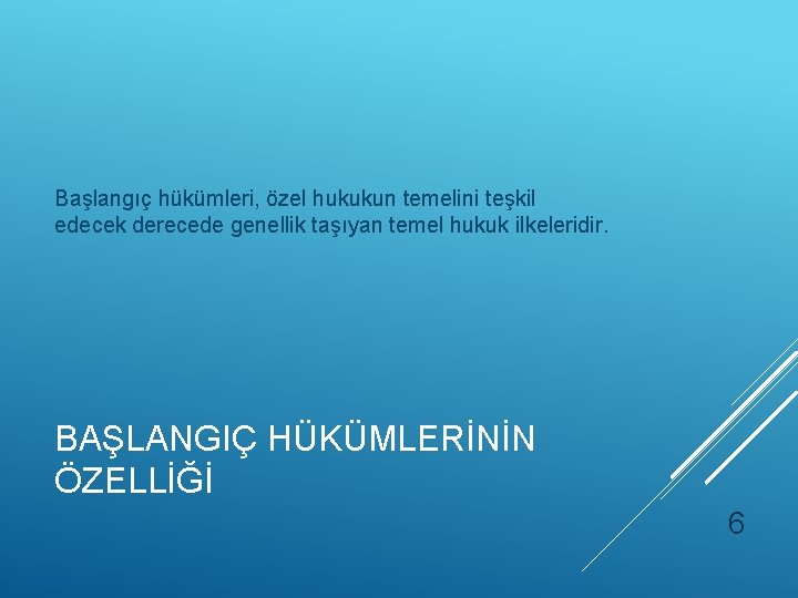 Başlangıç hükümleri, özel hukukun temelini teşkil edecek derecede genellik taşıyan temel hukuk ilkeleridir. BAŞLANGIÇ