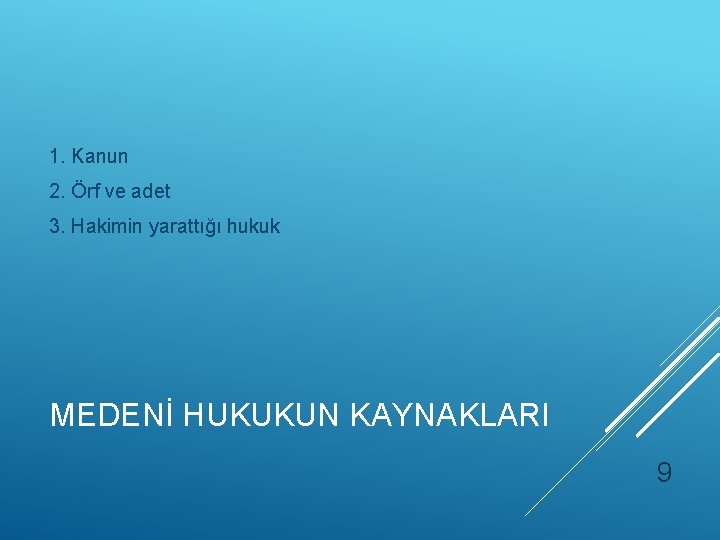 1. Kanun 2. Örf ve adet 3. Hakimin yarattığı hukuk MEDENİ HUKUKUN KAYNAKLARI 9