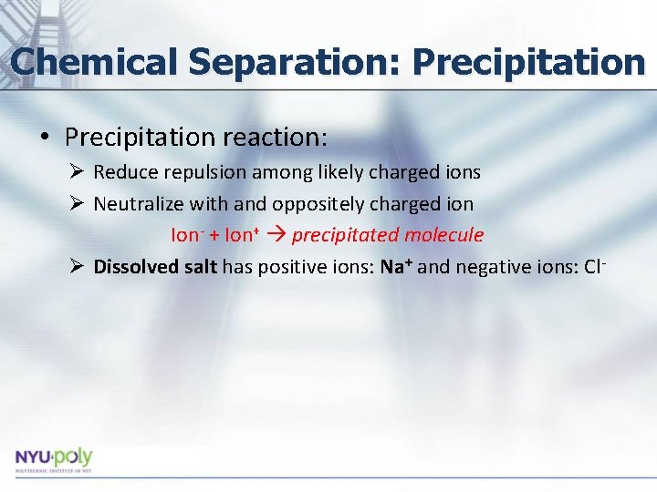 Chemical Separation: Precipitation • Precipitation reaction: Ø Reduce repulsion among likely charged ions Ø