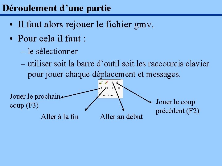 Déroulement d’une partie • Il faut alors rejouer le fichier gmv. • Pour cela