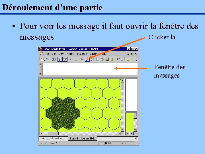 Déroulement d’une partie • Pour voir les message il faut ouvrir la fenêtre des