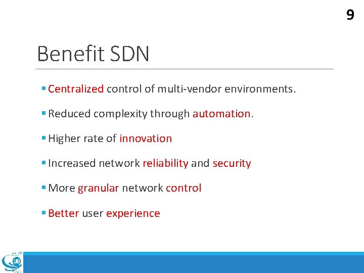 9 Benefit SDN § Centralized control of multi-vendor environments. § Reduced complexity through automation.