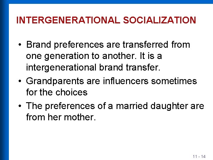 INTERGENERATIONAL SOCIALIZATION • Brand preferences are transferred from one generation to another. It is