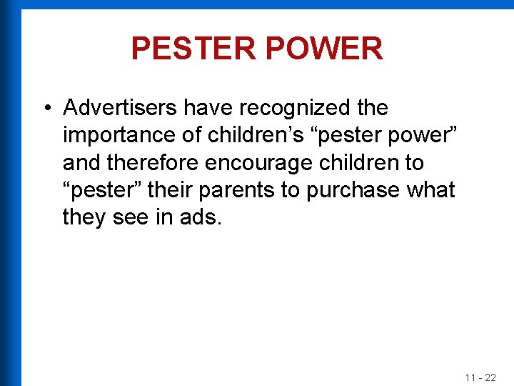 PESTER POWER • Advertisers have recognized the importance of children’s “pester power” and therefore