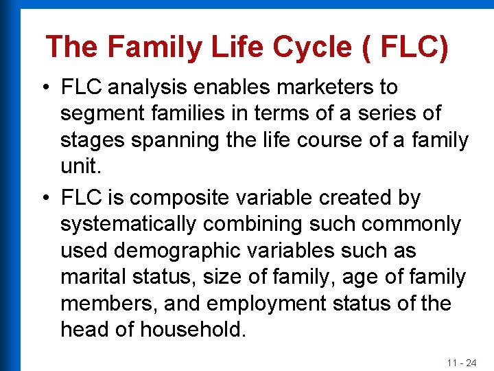The Family Life Cycle ( FLC) • FLC analysis enables marketers to segment families