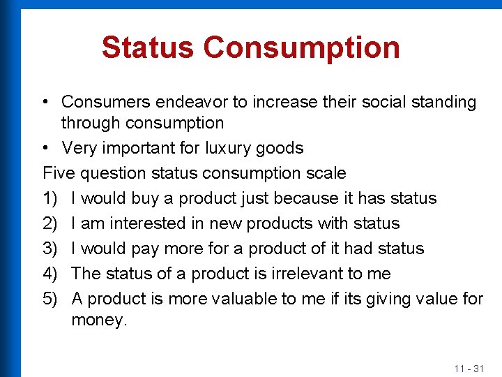 Status Consumption • Consumers endeavor to increase their social standing through consumption • Very