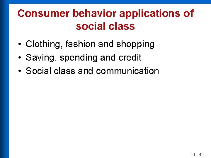 Consumer behavior applications of social class • Clothing, fashion and shopping • Saving, spending