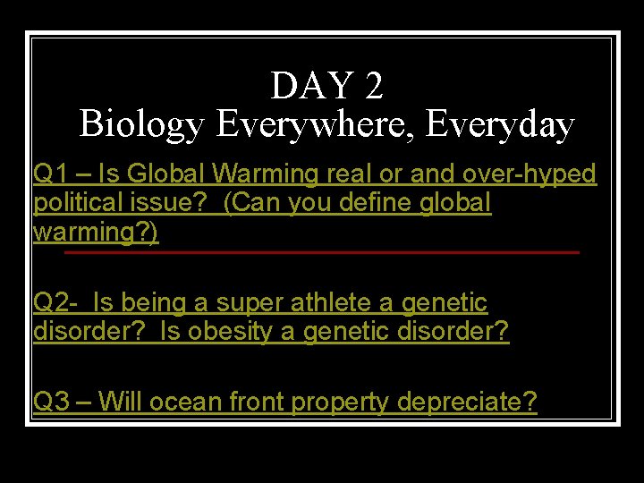 DAY 2 Biology Everywhere, Everyday Q 1 – Is Global Warming real or and