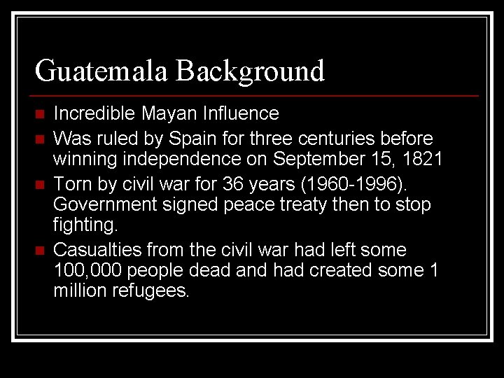 Guatemala Background n n Incredible Mayan Influence Was ruled by Spain for three centuries