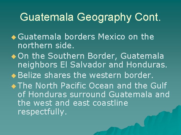 Guatemala Geography Cont. u Guatemala borders Mexico on the northern side. u On the