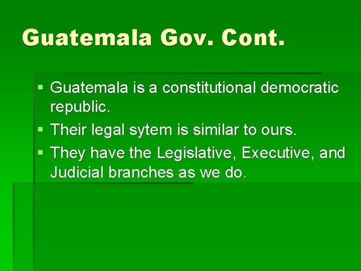 Guatemala Gov. Cont. § Guatemala is a constitutional democratic republic. § Their legal sytem