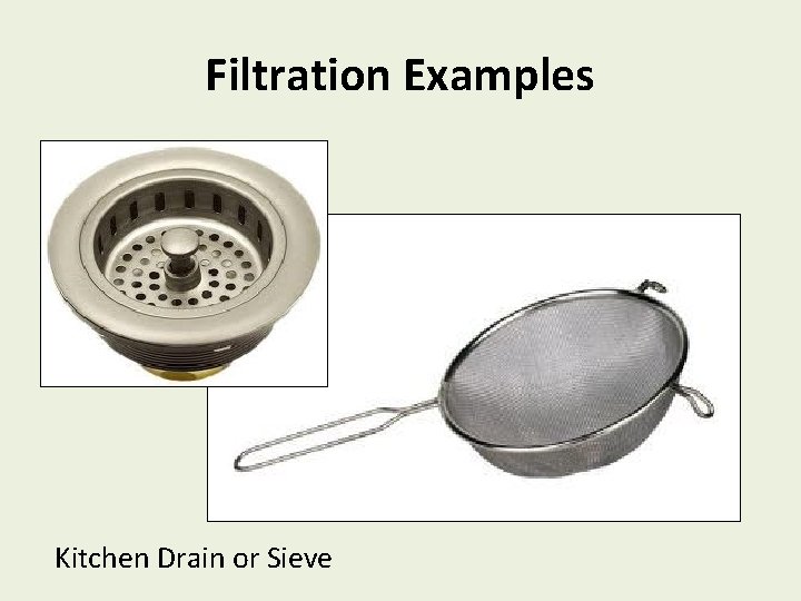 Filtration Examples Kitchen Drain or Sieve 