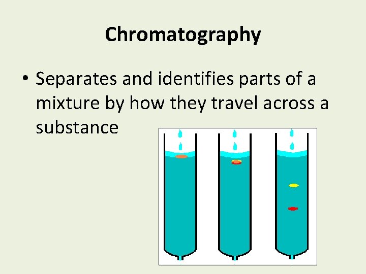 Chromatography • Separates and identifies parts of a mixture by how they travel across