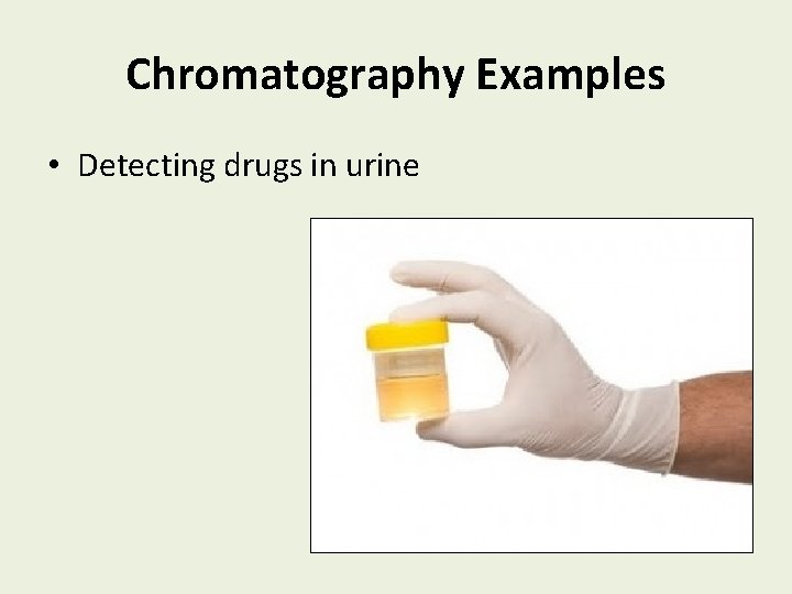 Chromatography Examples • Detecting drugs in urine 