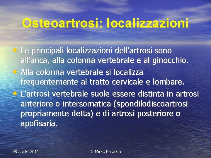 Osteoartrosi: localizzazioni • Le principali localizzazioni dell’artrosi sono • • all’anca, alla colonna vertebrale