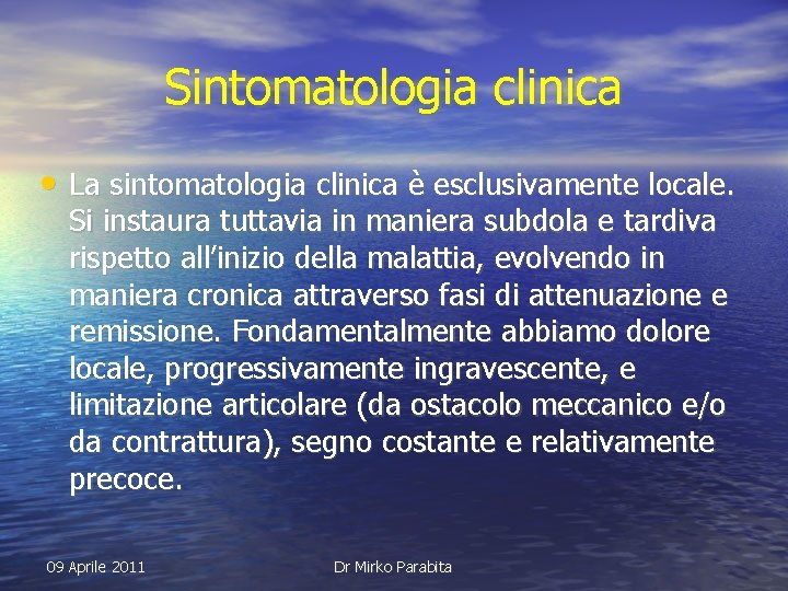 Sintomatologia clinica • La sintomatologia clinica è esclusivamente locale. Si instaura tuttavia in maniera