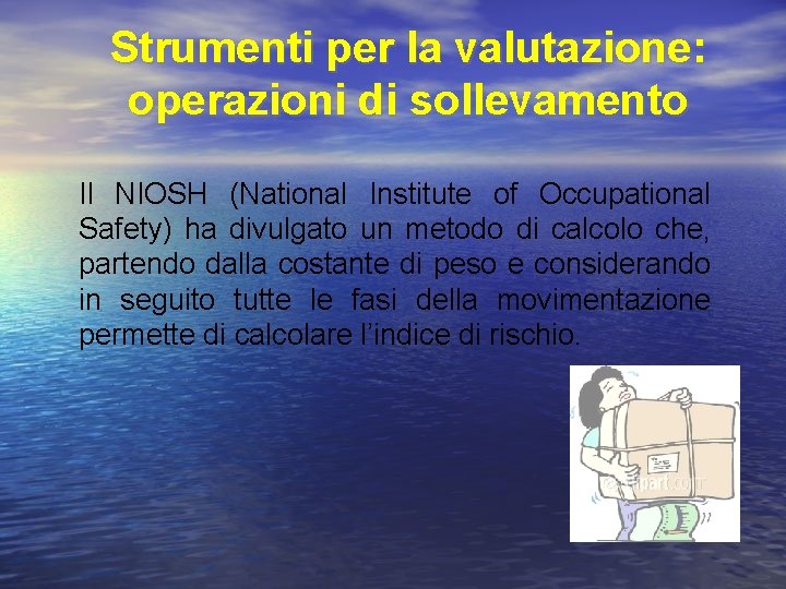 Strumenti per la valutazione: operazioni di sollevamento Il NIOSH (National Institute of Occupational Safety)