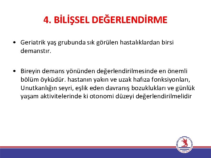 4. BİLİŞSEL DEĞERLENDİRME • Geriatrik yaş grubunda sık görülen hastalıklardan birsi demanstır. • Bireyin