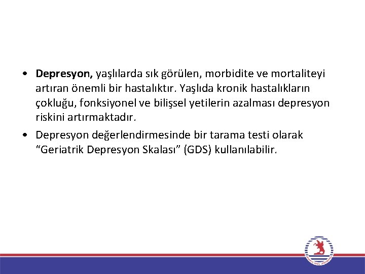  • Depresyon, yaşlılarda sık görülen, morbidite ve mortaliteyi artıran önemli bir hastalıktır. Yaşlıda