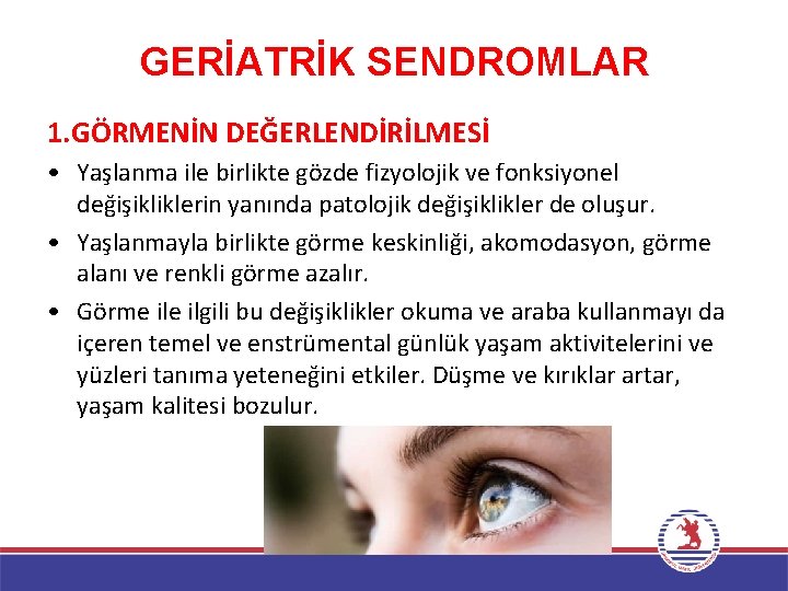 GERİATRİK SENDROMLAR 1. GÖRMENİN DEĞERLENDİRİLMESİ • Yaşlanma ile birlikte gözde fizyolojik ve fonksiyonel değişikliklerin