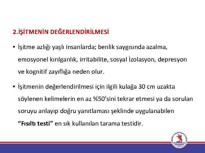 2. İŞİTMENİN DEĞERLENDİRİLMESİ • İşitme azlığı yaşlı insanlarda; benlik saygısında azalma, emosyonel kırılganlık, irritabilite,