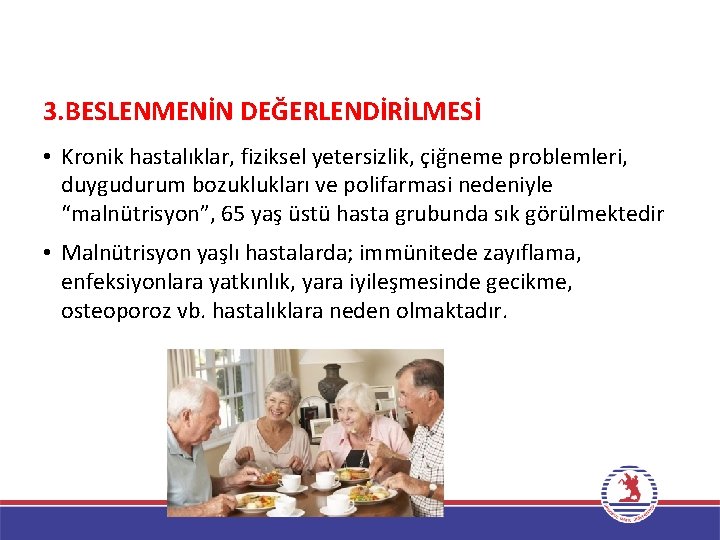 3. BESLENMENİN DEĞERLENDİRİLMESİ • Kronik hastalıklar, fiziksel yetersizlik, çiğneme problemleri, duygudurum bozuklukları ve polifarmasi