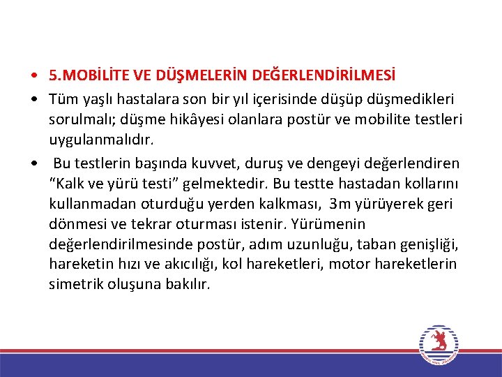  • 5. MOBİLİTE VE DÜŞMELERİN DEĞERLENDİRİLMESİ • Tüm yaşlı hastalara son bir yıl