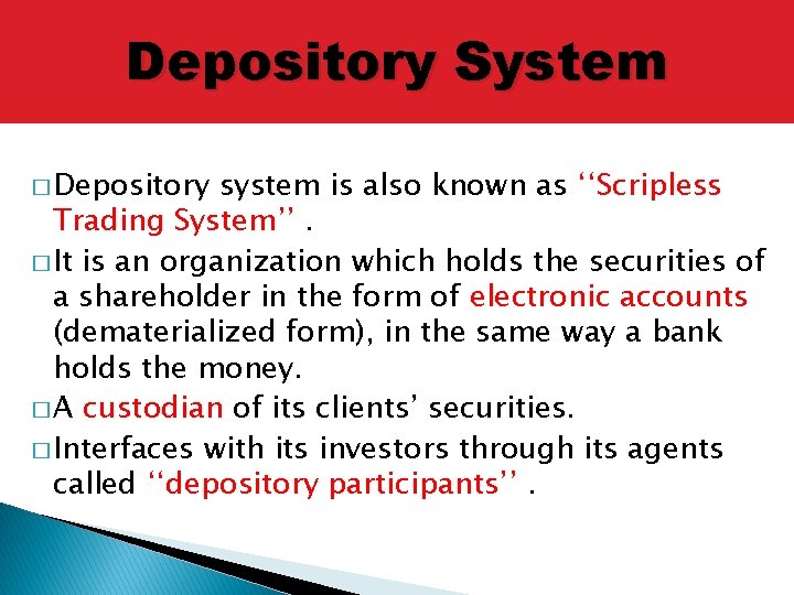 Depository System � Depository system is also known as ‘‘Scripless Trading System’’. � It