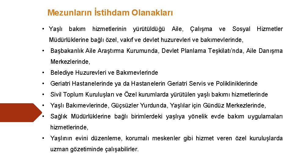 Mezunların İstihdam Olanakları • Yaşlı bakım hizmetlerinin yürütüldüğü Aile, Çalışma ve Sosyal Hizmetler Müdürlüklerine