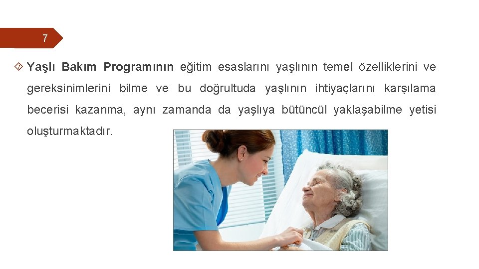 7 Yaşlı Bakım Programının eğitim esaslarını yaşlının temel özelliklerini ve gereksinimlerini bilme ve bu