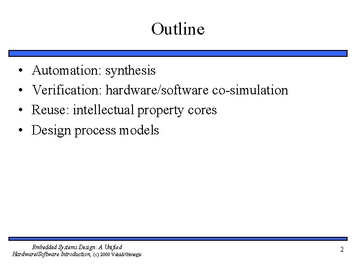 Outline • • Automation: synthesis Verification: hardware/software co-simulation Reuse: intellectual property cores Design process