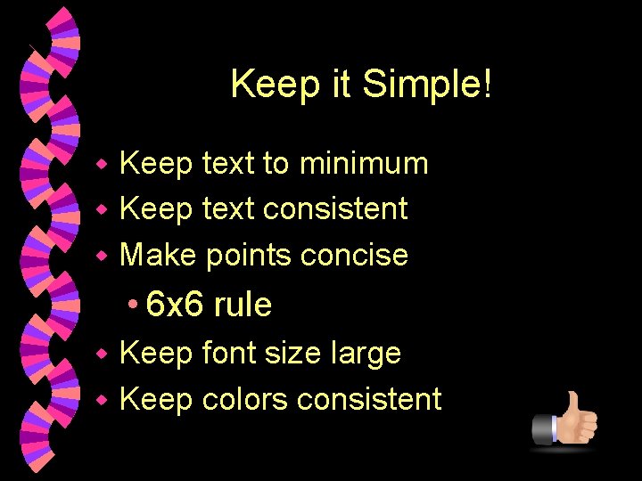 Keep it Simple! Keep text to minimum w Keep text consistent w Make points