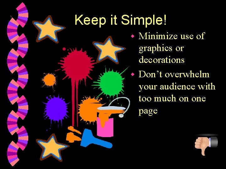 Keep it Simple! Minimize use of graphics or decorations w Don’t overwhelm your audience