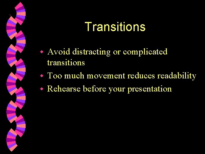 Transitions Avoid distracting or complicated transitions w Too much movement reduces readability w Rehearse