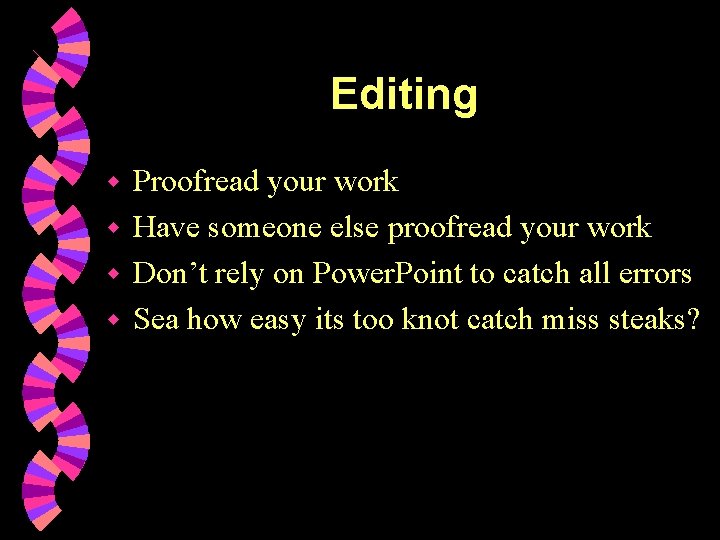 Editing Proofread your work w Have someone else proofread your work w Don’t rely
