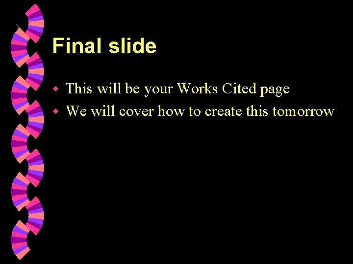 Final slide This will be your Works Cited page w We will cover how