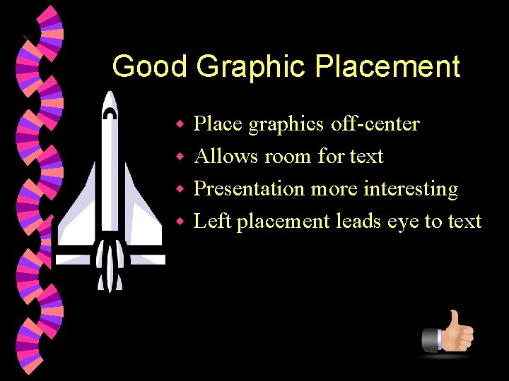 Good Graphic Placement Place graphics off-center w Allows room for text w Presentation more