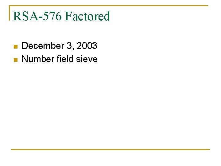 RSA-576 Factored n n December 3, 2003 Number field sieve 