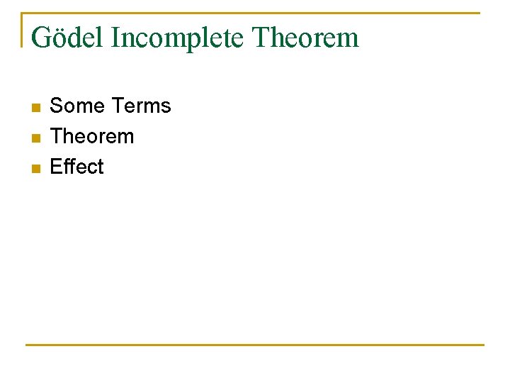 Gödel Incomplete Theorem n n n Some Terms Theorem Effect 