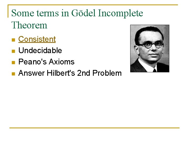 Some terms in Gödel Incomplete Theorem n n Consistent Undecidable Peano's Axioms Answer Hilbert's