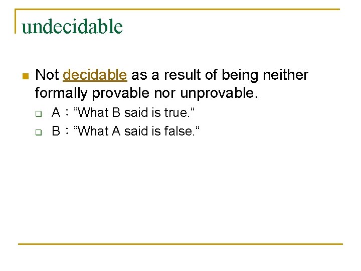 undecidable n Not decidable as a result of being neither formally provable nor unprovable.