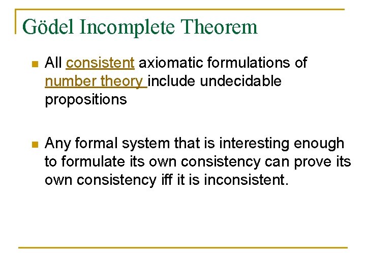 Gödel Incomplete Theorem n All consistent axiomatic formulations of number theory include undecidable propositions