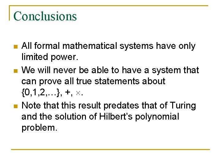 Conclusions n n n All formal mathematical systems have only limited power. We will